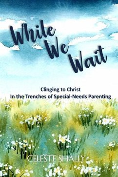 While We Wait: Clinging to Christ in the Trenches of Special-Needs Parenting - Shally, Celeste
