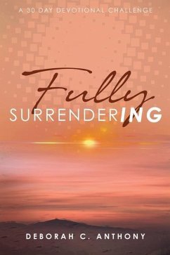 Fully Surrendering: 30 Day Devotional Challenge - Anthony, Deborah C.