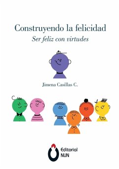Construyendo la felicidad. Ser feliz con virtudes - Casillas Castañeda, Ana Jimena