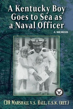 A Kentucky Boy Goes to Sea as a Naval Officer: A Memoir - Hall, Marshall V. S.