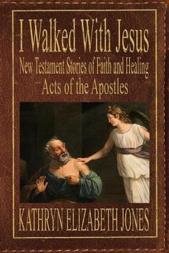 I Walked With Jesus: New Testament Stories of Faith and Healing - Acts of the Apostles - Jones, Kathryn Elizabeth