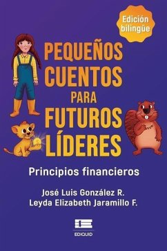 Pequeños cuentos para futuros líderes: Principios financieros - Jaramillo F., Leyda Elizabeth; González R., José Luis