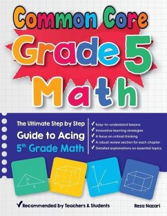 Common Core Grade 5 Math: The Ultimate Step by Step Guide to Acing 5th Grade Math - Nazari, Reza