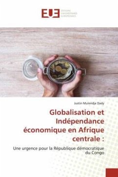 Globalisation et Indépendance économique en Afrique centrale : - Dady, Justin Mulendja