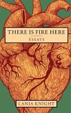 There Is Fire Here: Essays
