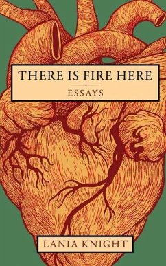 There Is Fire Here: Essays - Knight, Lania