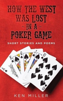 How the West Was Lost In a Poker Game: Short Stories and Poems - Miller, Ken