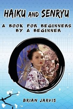 Haiku and Senryu: A Book for Beginners by a Beginner - Jarvis, Brian