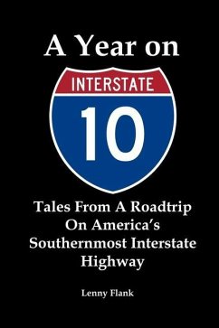A Year on Interstate 10: Tales From A Roadtrip On America's Southernmost Interstate Highway - Flank, Lenny