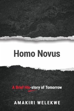 Homo Novus: A Brief His-story of Tomorrow - Welekwe, Amakiri