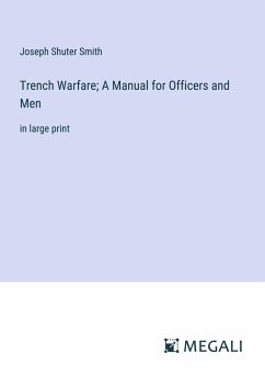 Trench Warfare; A Manual for Officers and Men - Smith, Joseph Shuter