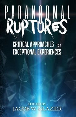 Paranormal Ruptures: Critical Approaches to Exceptional Experiences - Glazier, Jacob W.