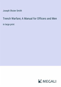 Trench Warfare; A Manual for Officers and Men - Smith, Joseph Shuter