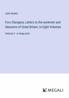 Fors Clavigera; Letters to the workmen and labourers of Great Britain, In Eight Volumes - Ruskin, John