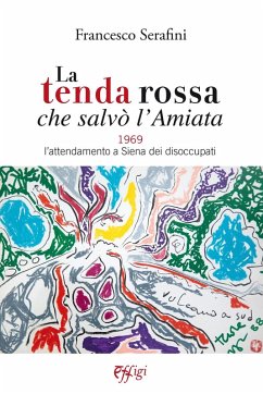 Cover La tenda rossa che salvò l'Amiata. 1969. L'attendamento a Siena dei disoccupati