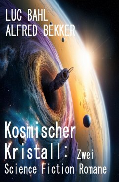 Kosmischer Kristall: Zwei Science Fiction Romane (eBook, ePUB) - Bekker, Alfred; Bahl, Luc
