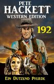 Ein Dutzend Pferde: Pete Hackett Western Edition 192 (eBook, ePUB)