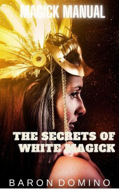 The Secrets of White Magick (Magick Manual, #10) (eBook, ePUB) - Domino, Baron