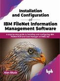 Installation and Configuration of IBM FileNet Information Management Software: A step-by-step guide to installing and configuring IBM FileNet ECM and Case Manager on RHEL 8.0 (eBook, ePUB)