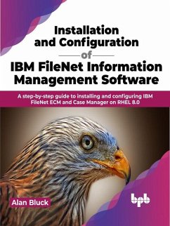 Cover Installation and Configuration of IBM FileNet Information Management Software: A step-by-step guide to installing and configuring IBM FileNet ECM and Case Manager on RHEL 8.0 (eBook, ePUB)