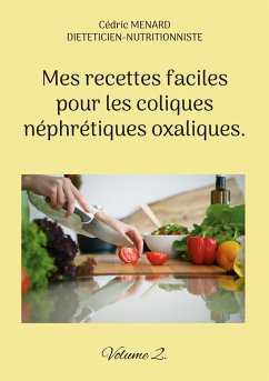 Mes recettes faciles pour les coliques néphrétiques oxaliques. (eBook, ePUB)
