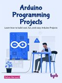 Arduino Programming Projects: Learn how to Build Cool, Fun, and Easy Arduino Projects (eBook, ePUB)