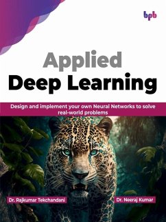 Applied Deep Learning: Design and Implement your own Neural Networks to Solve Real-World Problems (eBook, ePUB) - Tekchandani, Rajkumar; Kumar, Neeraj
