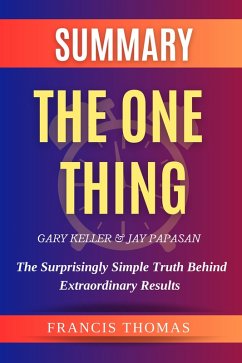 Summary Of The One Thing By Gary Keller & Jay Papasan- The Surprisingly Simple Truth Behind Extraordinary Results (FRANCIS Books, #1) (eBook, ePUB) - Thomas, Francis