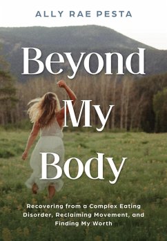 Beyond My Body: Recovering from a Complex Eating Disorder, Reclaiming Movement, and Finding My Worth (eBook, ePUB) - Pesta, Ally Rae