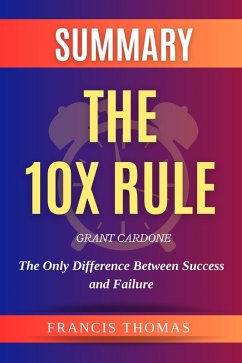 Summary Of The 10X Rule By Grant Cardone -The Only Difference Between Success and Failure (FRANCIS Books, #1) (eBook, ePUB) - Thomas, Francis