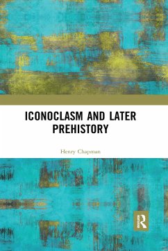 Iconoclasm and Later Prehistory - Chapman, Henry