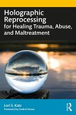 Holographic Reprocessing for Healing Trauma, Abuse, and Maltreatment (eBook, PDF)