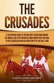 The Crusades: A Captivating Guide to the Military Expeditions During the Middle Ages That Departed from Europe with the Goal to Free Jerusalem and Aid Christianity in the Holy Land (eBook, ePUB)