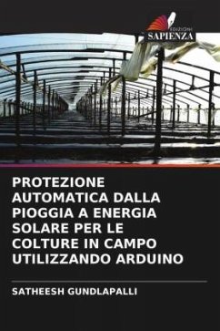 PROTEZIONE AUTOMATICA DALLA PIOGGIA A ENERGIA SOLARE PER LE COLTURE IN CAMPO UTILIZZANDO ARDUINO - GUNDLAPALLI, SATHEESH