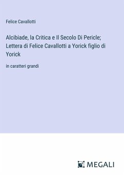 Alcibiade, la Critica e Il Secolo Di Pericle; Lettera di Felice Cavallotti a Yorick figlio di Yorick - Cavallotti, Felice