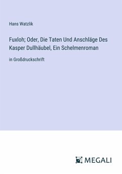 Fuxloh; Oder, Die Taten Und Anschläge Des Kasper Dullhäubel, Ein Schelmenroman - Watzlik, Hans