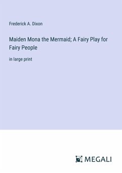 Maiden Mona the Mermaid; A Fairy Play for Fairy People - Dixon, Frederick A.