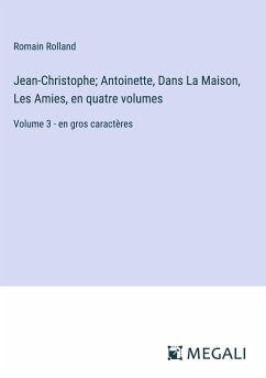 Jean-Christophe; Antoinette, Dans La Maison, Les Amies, en quatre volumes - Rolland, Romain