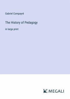 The History of Pedagogy - Compayré, Gabriel