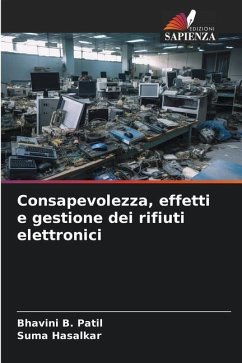 Consapevolezza, effetti e gestione dei rifiuti elettronici - Patil, Bhavini B.;HASALKAR, SUMA