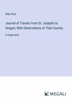Journal of Travels From St. Josephs to Oregon; With Observations of That Country - Root, Riley