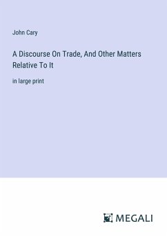 A Discourse On Trade, And Other Matters Relative To It - Cary, John