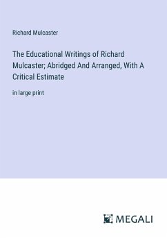 The Educational Writings of Richard Mulcaster; Abridged And Arranged, With A Critical Estimate - Mulcaster, Richard