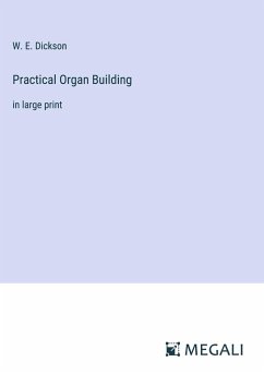 Practical Organ Building - Dickson, W. E.