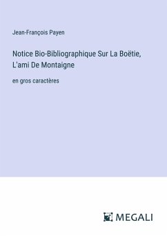Notice Bio-Bibliographique Sur La Boëtie, L'ami De Montaigne - Payen, Jean-François