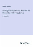 Edinburgh Papers; Edinburgh Merchants and Merchandise in Old Times, Lecture