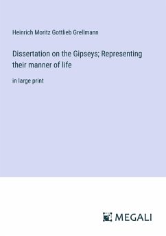 Dissertation on the Gipseys; Representing their manner of life - Grellmann, Heinrich Moritz Gottlieb