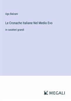 Le Cronache Italiane Nel Medio Evo - Balzani, Ugo