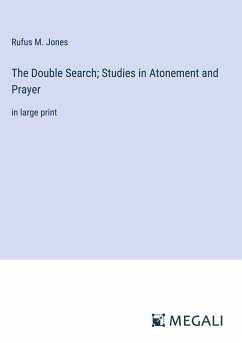 The Double Search; Studies in Atonement and Prayer - Jones, Rufus M.