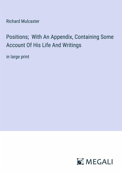 Positions; With An Appendix, Containing Some Account Of His Life And Writings - Mulcaster, Richard